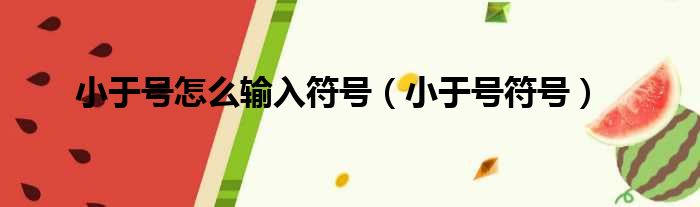 小于号怎么输入符号（小于号符号）