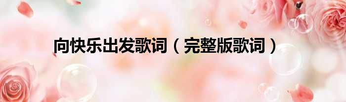 向快乐出发歌词（完整版歌词）