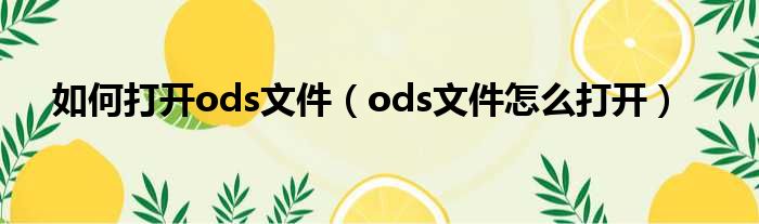 如何打开ods文件（ods文件怎么打开）