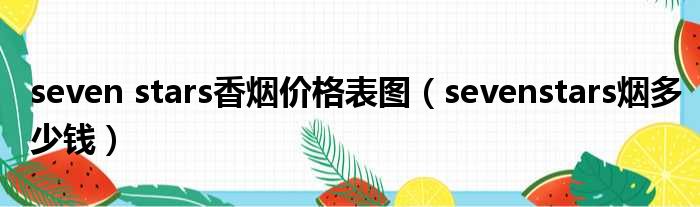 seven stars香烟价格表图（sevenstars烟多少钱）