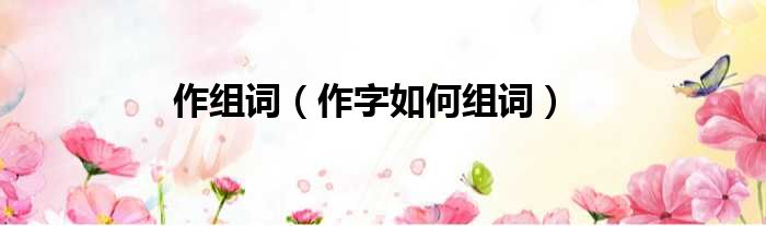 作组词（作字如何组词）