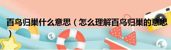百鸟归巢什么意思（怎么理解百鸟归巢的意思）