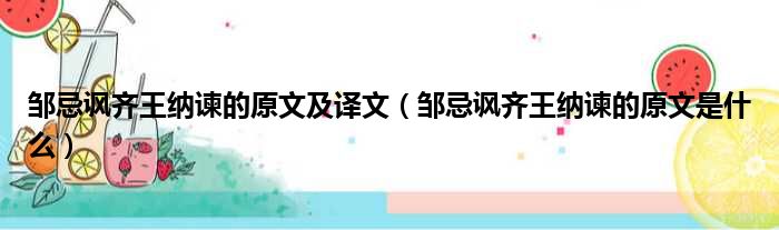 邹忌讽齐王纳谏的原文及译文（邹忌讽齐王纳谏的原文是什么）