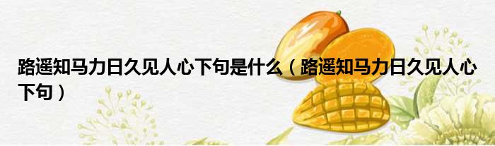 路遥知马力日久见人心下句是什么（路遥知马力日久见人心下句）