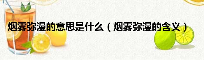 烟雾弥漫的意思是什么（烟雾弥漫的含义）