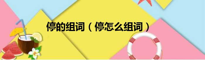 停的组词（停怎么组词）