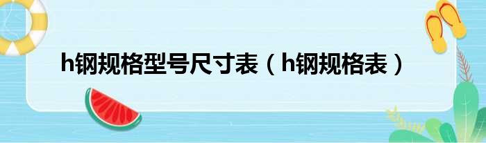 h钢规格型号尺寸表（h钢规格表）