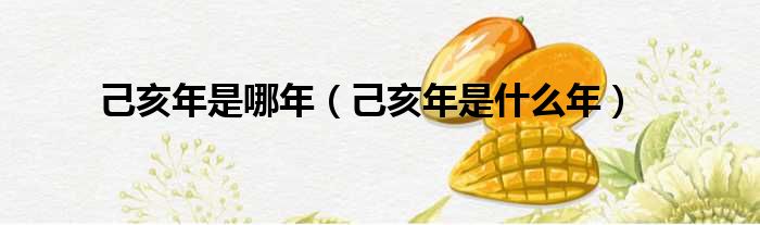 己亥年是哪年（己亥年是什么年）