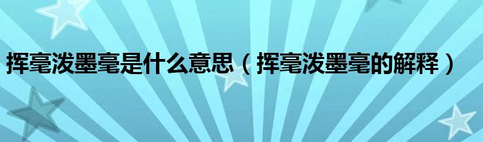 挥毫泼墨毫是什么意思（挥毫泼墨毫的解释）