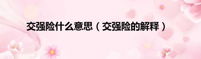 交强险什么意思（交强险的解释）
