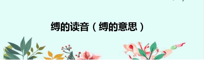 缚的读音（缚的意思）