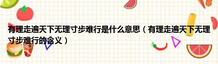 有理走遍天下无理寸步难行是什么意思（有理走遍天下无理寸步难行的含义）