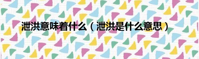 泄洪意味着什么（泄洪是什么意思）
