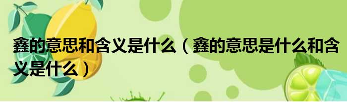 鑫的意思和含义是什么（鑫的意思是什么和含义是什么）