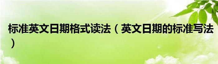 标准英文日期格式读法（英文日期的标准写法）