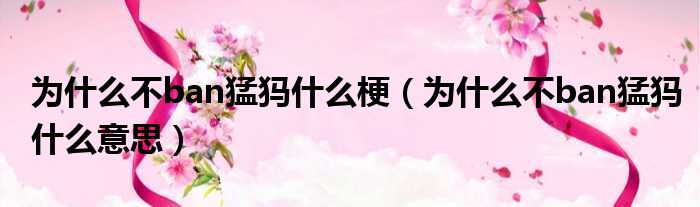 为什么不ban猛犸什么梗（为什么不ban猛犸什么意思）