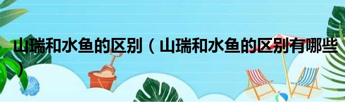 山瑞和水鱼的区别（山瑞和水鱼的区别有哪些）