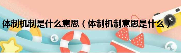 体制机制是什么意思（体制机制意思是什么）