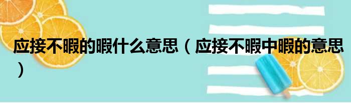 应接不暇的暇什么意思（应接不暇中暇的意思）