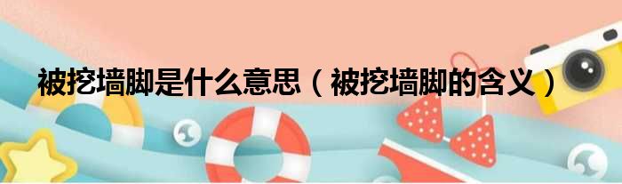 被挖墙脚是什么意思（被挖墙脚的含义）