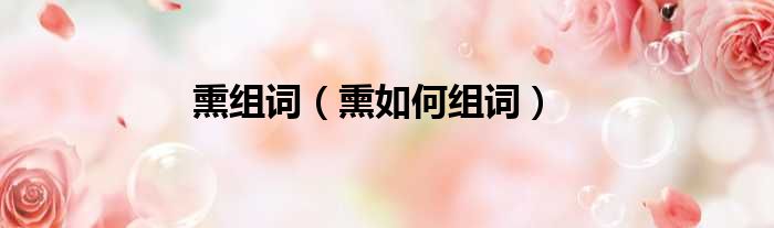 熏组词（熏如何组词）