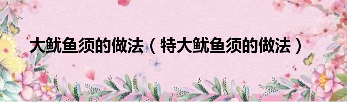 大鱿鱼须的做法（特大鱿鱼须的做法）