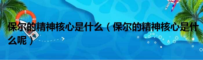 保尔的精神核心是什么（保尔的精神核心是什么呢）