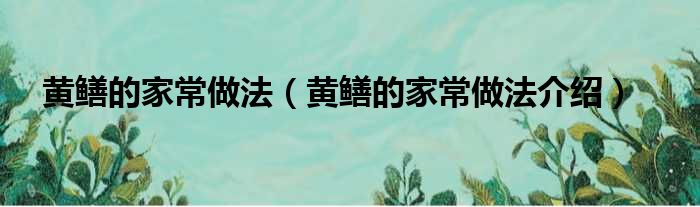黄鳝的家常做法（黄鳝的家常做法介绍）
