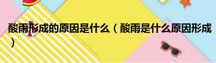 酸雨形成的原因是什么（酸雨是什么原因形成）