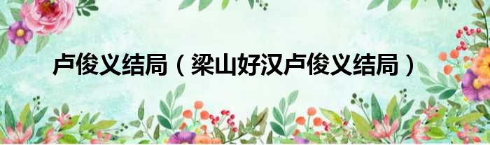 卢俊义结局（梁山好汉卢俊义结局）