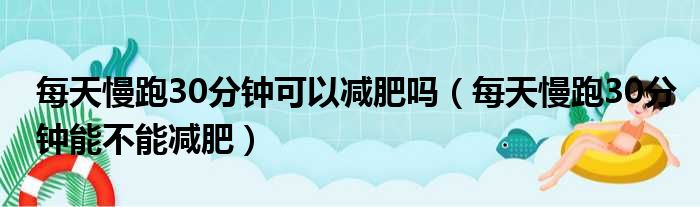 每天慢跑30分钟可以减肥吗（每天慢跑30分钟能不能减肥）