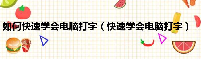 如何快速学会电脑打字（快速学会电脑打字）