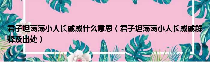 君子坦荡荡小人长戚戚什么意思（君子坦荡荡小人长戚戚解释及出处）