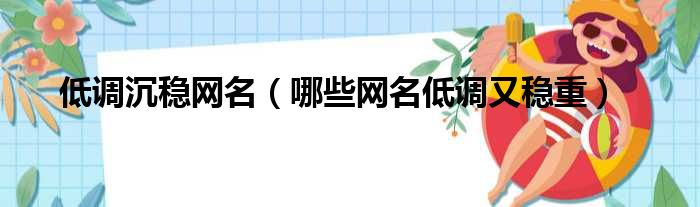 低调沉稳网名（哪些网名低调又稳重）