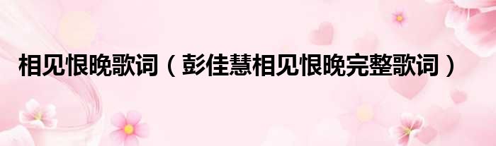 相见恨晚歌词（彭佳慧相见恨晚完整歌词）