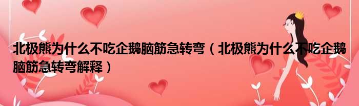北极熊为什么不吃企鹅脑筋急转弯（北极熊为什么不吃企鹅脑筋急转弯解释）