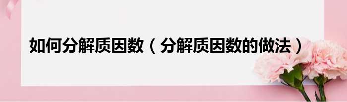 如何分解质因数（分解质因数的做法）