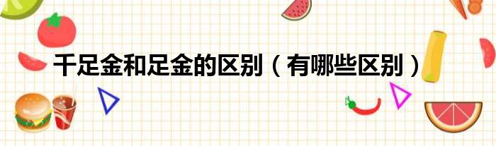 千足金和足金的区别（有哪些区别）