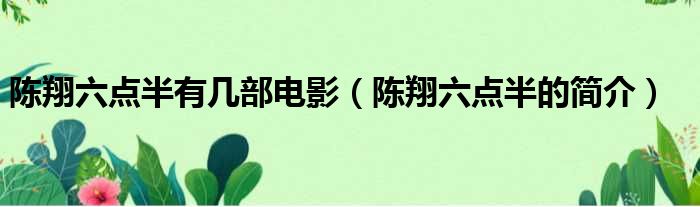 陈翔六点半有几部电影（陈翔六点半的简介）