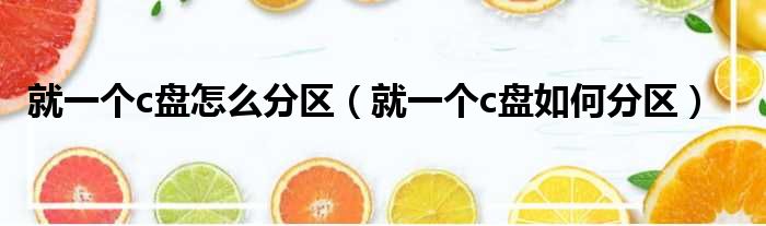 就一个c盘怎么分区（就一个c盘如何分区）