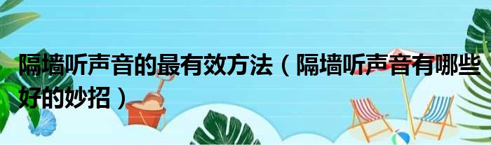 隔墙听声音的最有效方法（隔墙听声音有哪些好的妙招）
