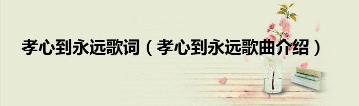 孝心到永远歌词（孝心到永远歌曲介绍）