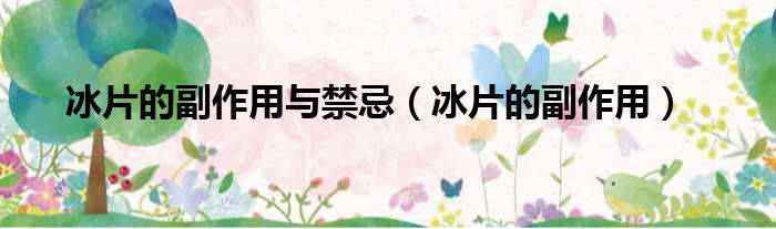 冰片的副作用与禁忌（冰片的副作用）