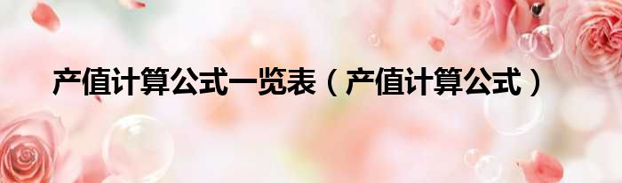 产值计算公式一览表（产值计算公式）