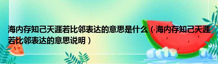 海内存知己天涯若比邻表达的意思是什么（海内存知己天涯若比邻表达的意思说明）