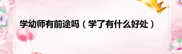 学幼师有前途吗（学了有什么好处）