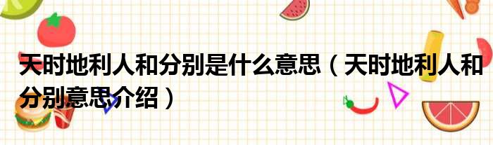 天时地利人和分别是什么意思（天时地利人和分别意思介绍）