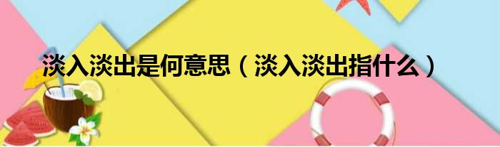 淡入淡出是何意思（淡入淡出指什么）