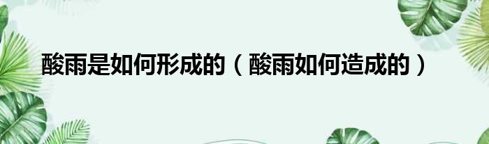 酸雨是如何形成的（酸雨如何造成的）