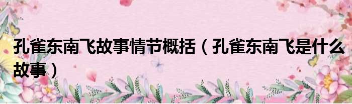 孔雀东南飞故事情节概括（孔雀东南飞是什么故事）